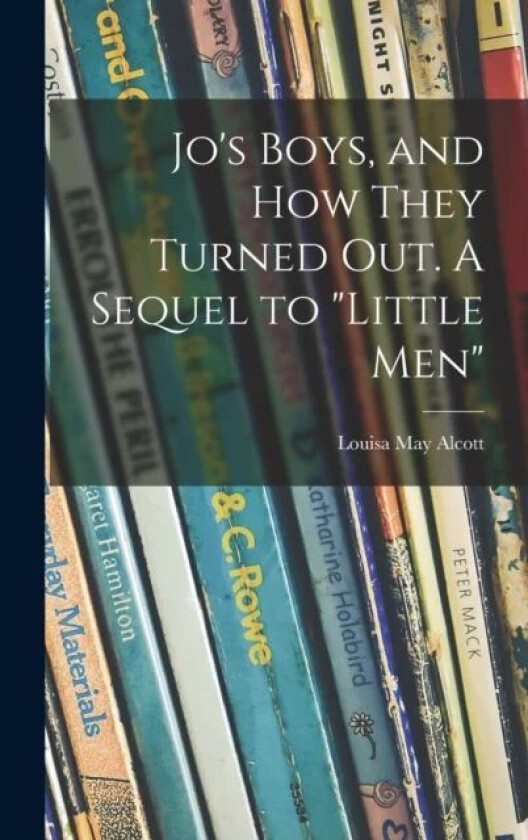 Jo's Boys, and How They Turned out. A Sequel to "Little Men" av Louisa May 1832-1888 Alcott