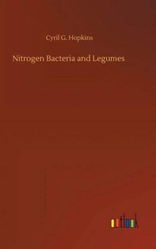 Nitrogen Bacteria and Legumes av Cyril G Hopkins
