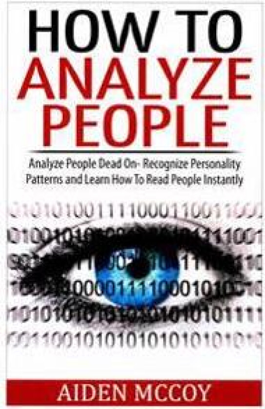 How to Analyze People: Analyze People Dead on - Recognize Personality Patterns and Learn How to Read People Instantly
