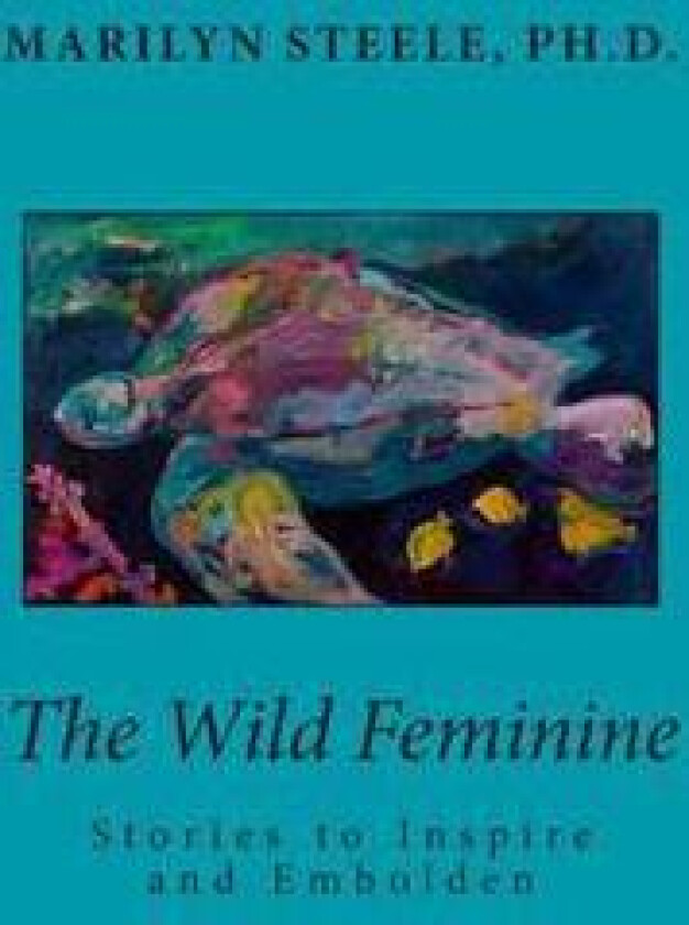 The Wild Feminine: Stories to Inspire and Embolden