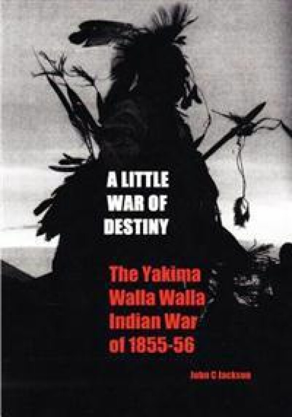 A Little War of Destiny: The Yakima/Walla Walla Indian War of 1855-56