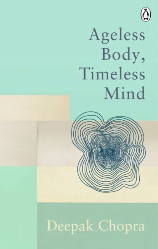 Ageless Body, Timeless Mind av Dr Deepak Chopra