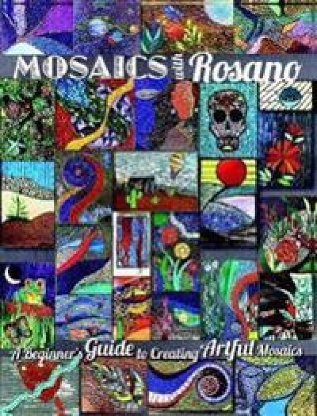 Mosaics with Rosano (a Beginner's Guide to Creating Artful Mosaics)