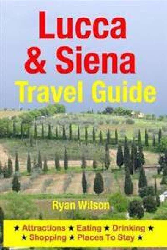 Lucca & Siena Travel Guide: Attractions, Eating, Drinking, Shopping & Places to Stay