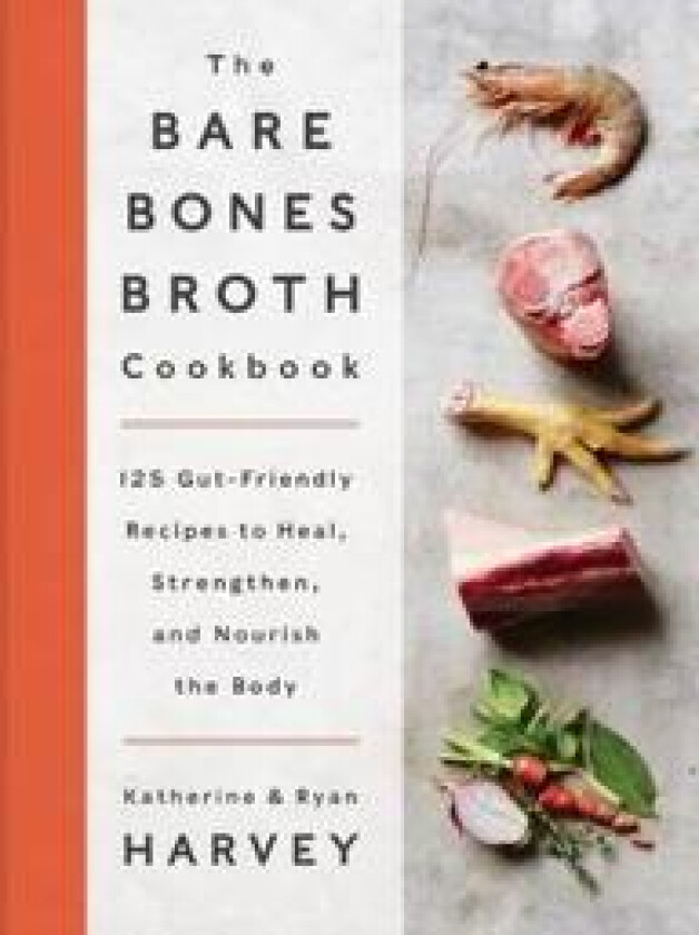 The Bare Bones Broth Cookbook