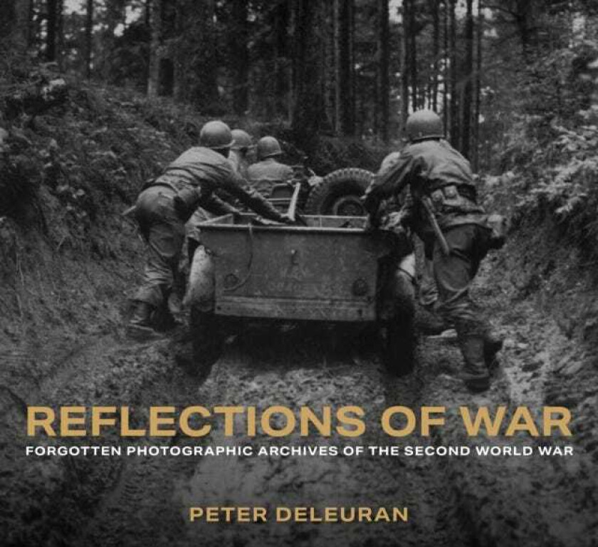 Reflections of War Forgotten Photographic Archives of the Second World War