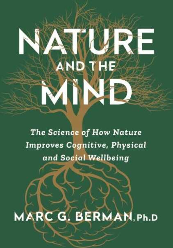 Nature and the Mind The Science of How Nature Improves Cognitive, Physical and Social Wellbeing