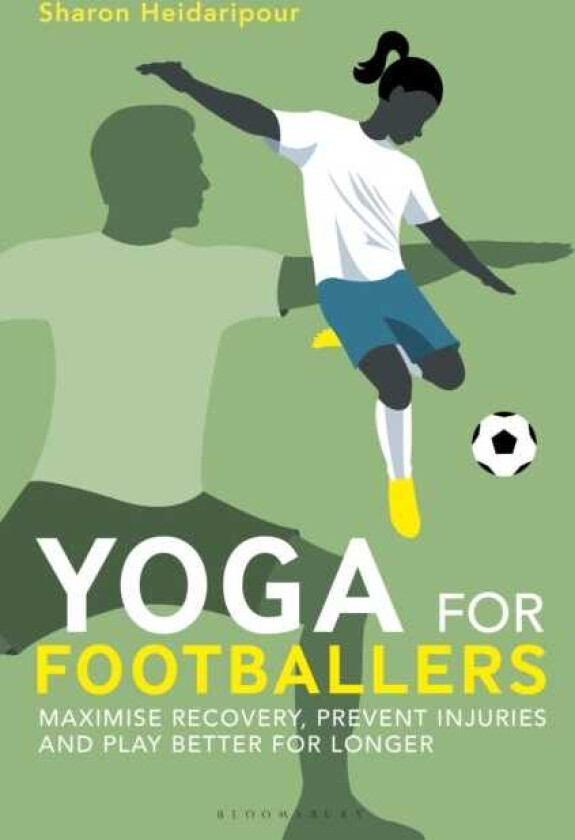 Yoga for Footballers Maximise Recovery, Prevent Injuries and Play Better for Longer