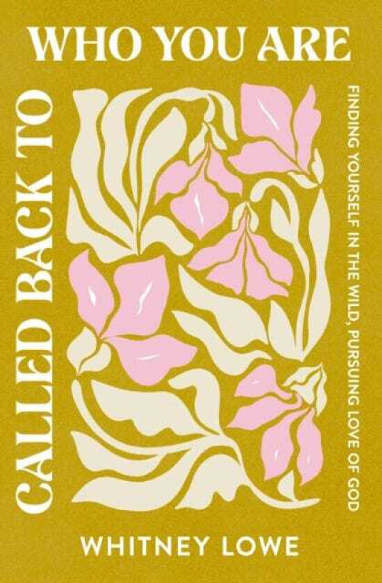 Called Back to Who You Are Finding Yourself in the Wild, Pursuing Love of God