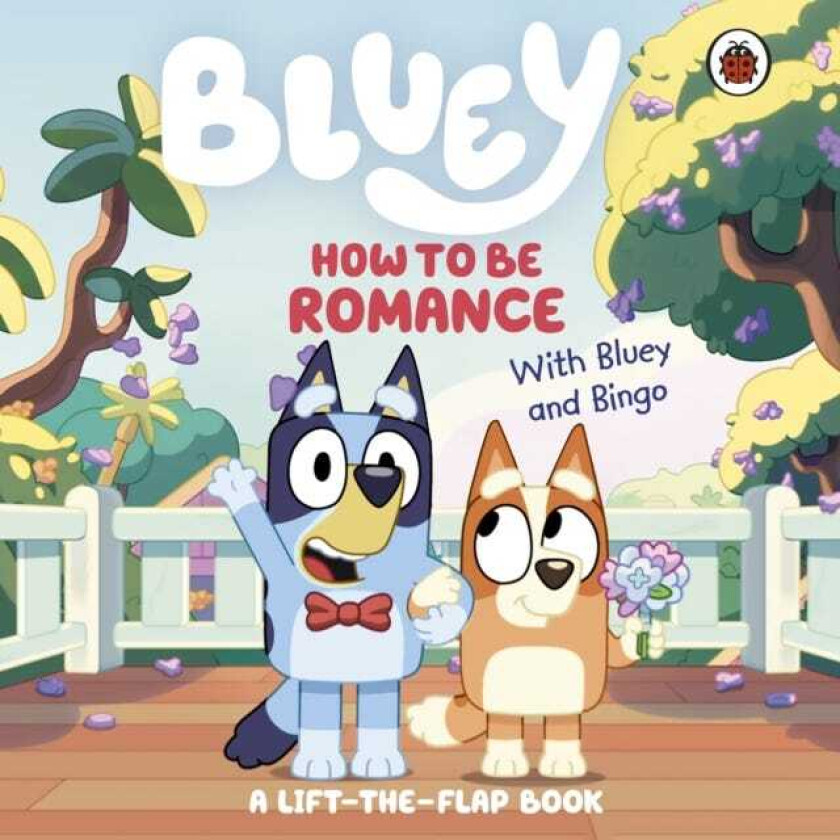 Bluey: How to be Romance A LifttheFlap Book