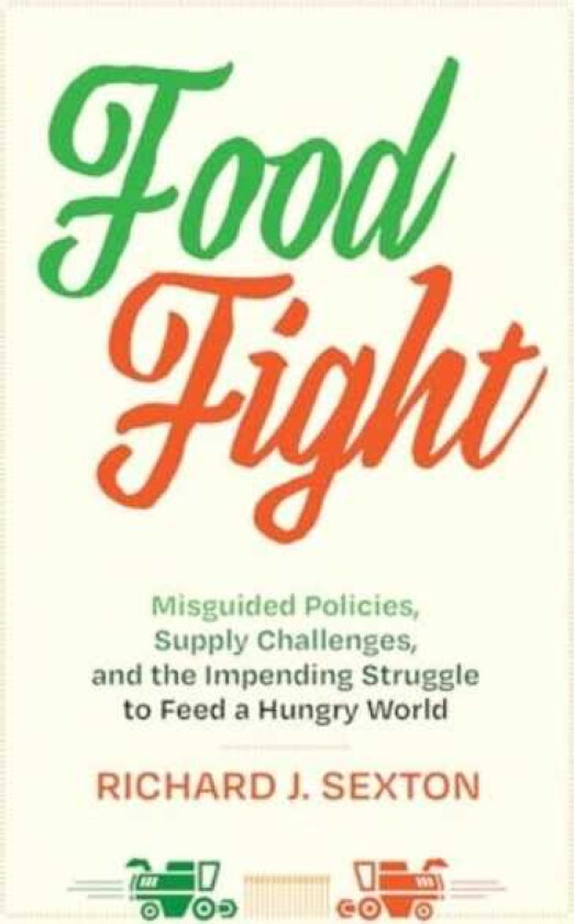 Food Fight Misguided Policies, Supply Challenges, and the Impending Struggle to Feed a Hungry World