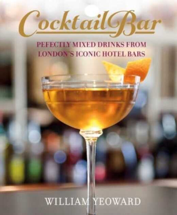 The Cocktail Bar Perfectly Mixed Drinks from London's Iconic Hotel Bars