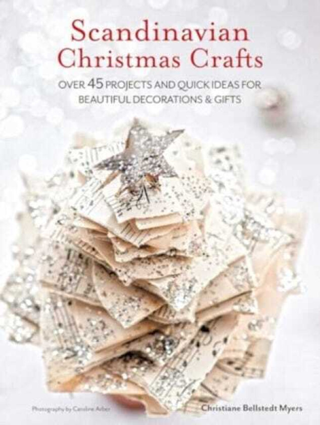 Scandinavian Christmas Crafts Over 45 Projects and Quick Ideas for Beautiful Decorations & Gifts