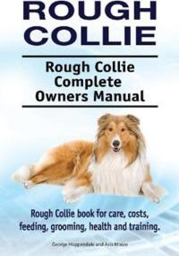 Rough Collie. Rough Collie Complete Owners Manual. Rough Collie book for care, costs, feeding, grooming, health and training.
