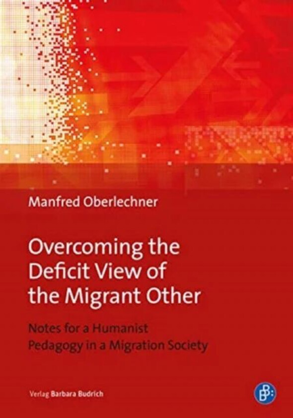 Overcoming the Deficit View of the Migrant Other - Notes for a Humanist Pedagogy in a Migration Soci av Prof. Dr. Manfred Oberlechner-Duval