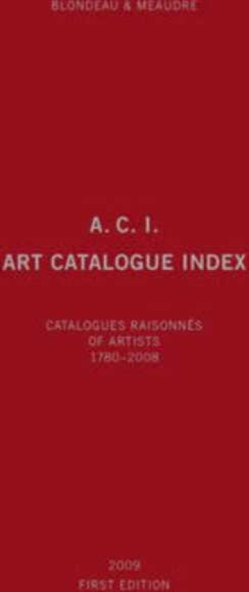 A.C.I., Art Catalogue Index Catalogues Raisonn?s of Artists 17802008