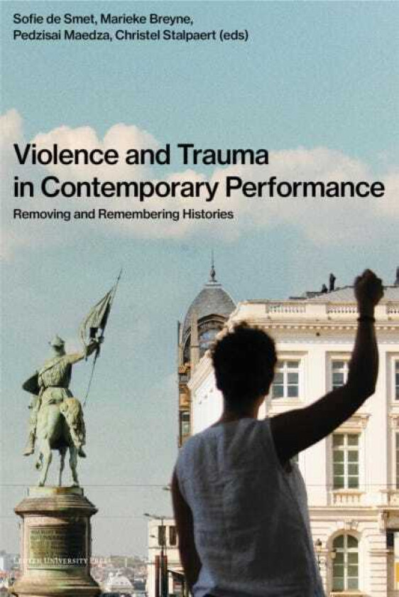 Violence and Trauma in Contemporary Performance Removing and Remembering Histories