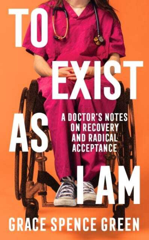 To Exist As I Am A Doctor's Notes on Recovery and Radical Acceptance