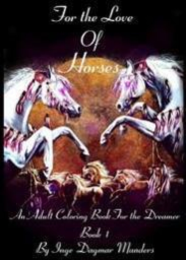 For the Love of Horses, Book 1: An Adult Colouring Book for the Dreamer