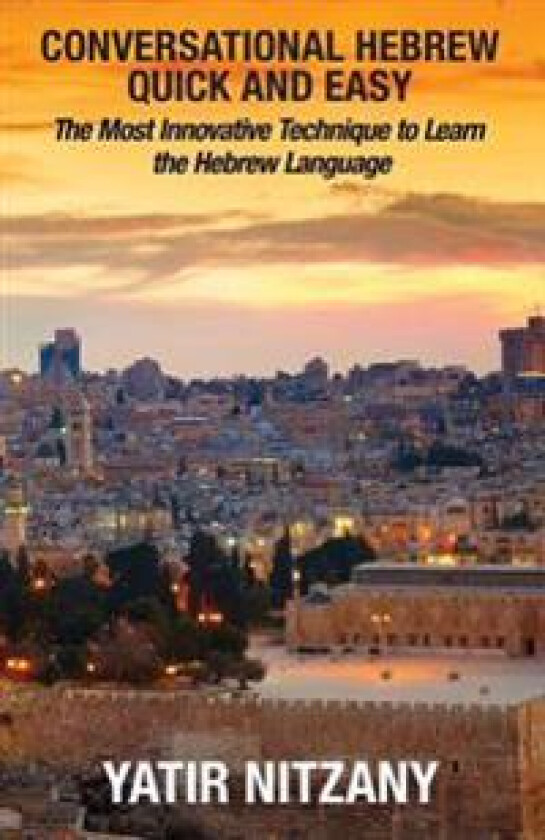 Conversational Hebrew Quick and Easy: The Most Innovative and Revolutionary Technique to Learn the Hebrew Language. for Beginners, Intermediate, and A