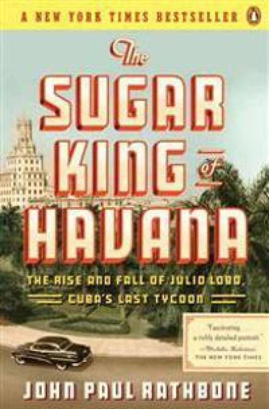 The Sugar King of Havana: The Rise and Fall of Julio Lobo, Cuba's Last Tycoon