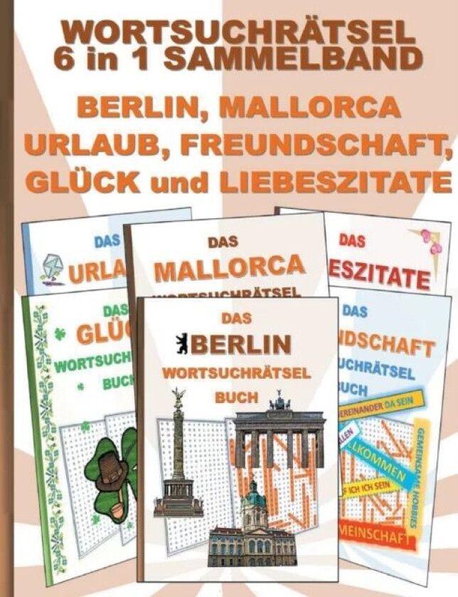 WORTSUCHRAETSEL 6 in 1 SAMMELBAND BERLIN, MALLORCA, URLAUB, FREUNDSCHAFT, GLUECK und LIEBESZITATE av Brian Gagg