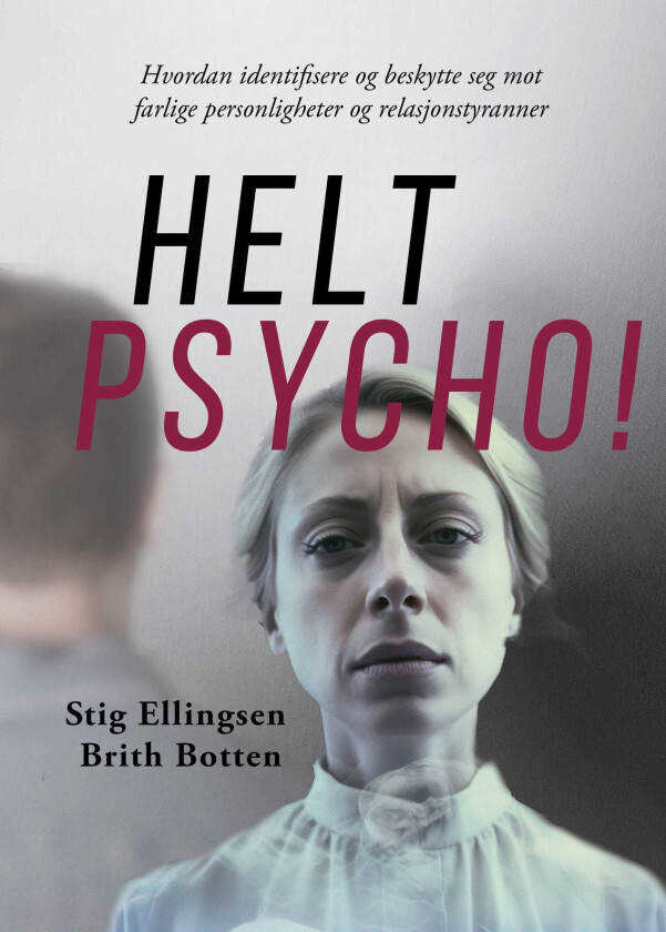 Helt psycho! hvordan identifisere og beskytte seg mot farlige personligheter og relasjonstyranner