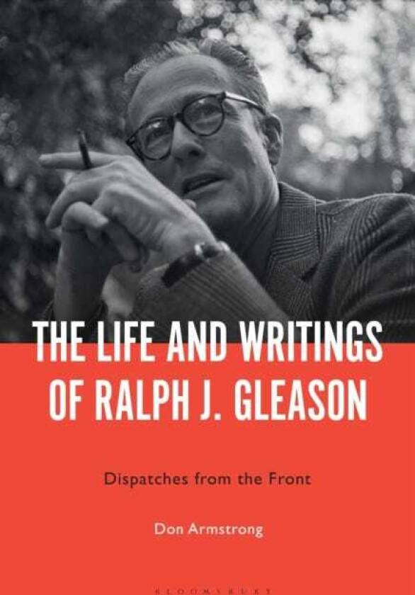 The Life and Writings of Ralph J. Gleason Dispatches from the Front