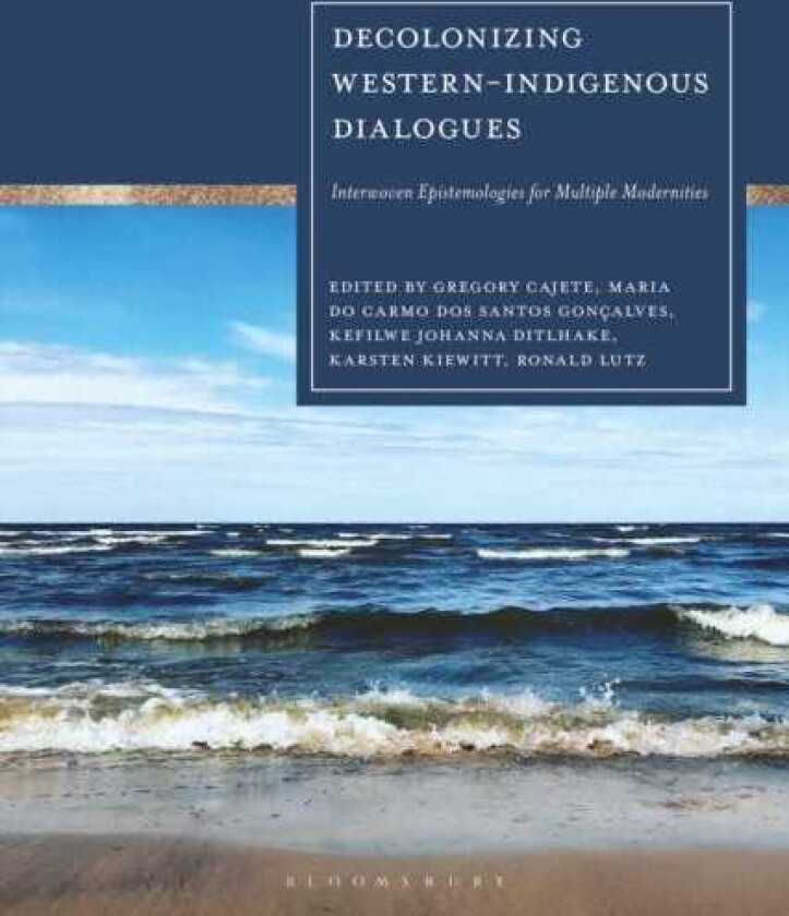 Decolonizing WesternIndigenous Dialogues Interwoven Epistemologies for Multiple Modernities