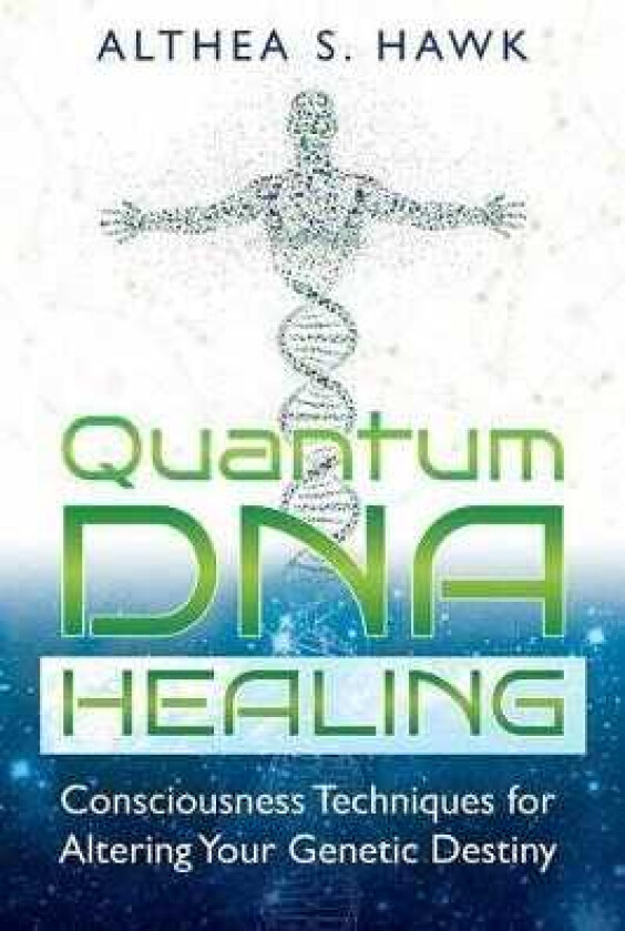 Quantum DNA Healing Consciousness Techniques for Altering Your Genetic Destiny