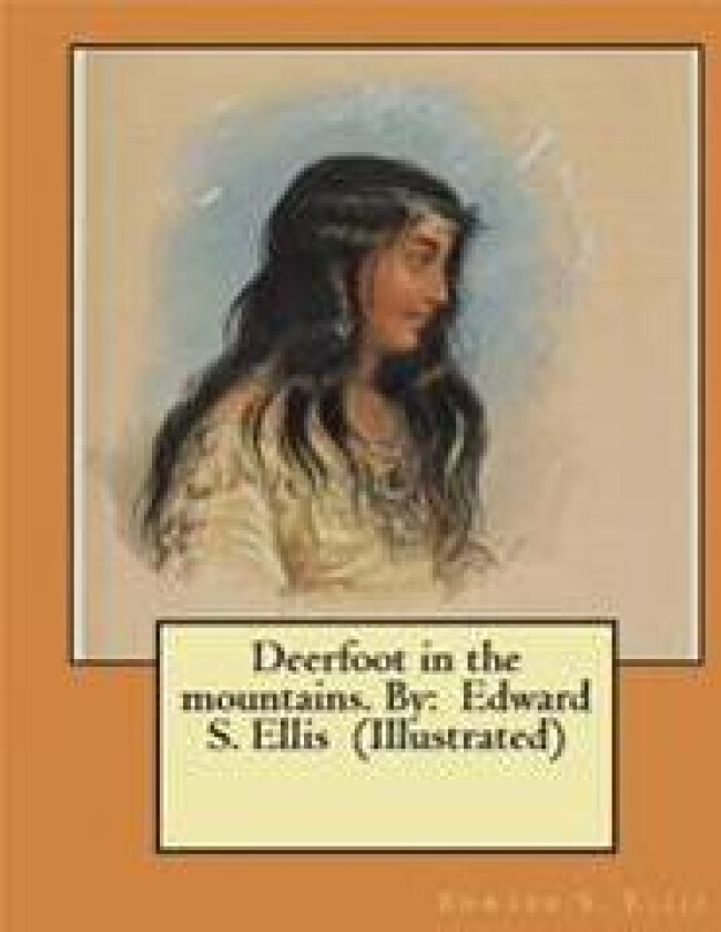 Deerfoot in the Mountains. by: Edward S. Ellis (Illustrated)