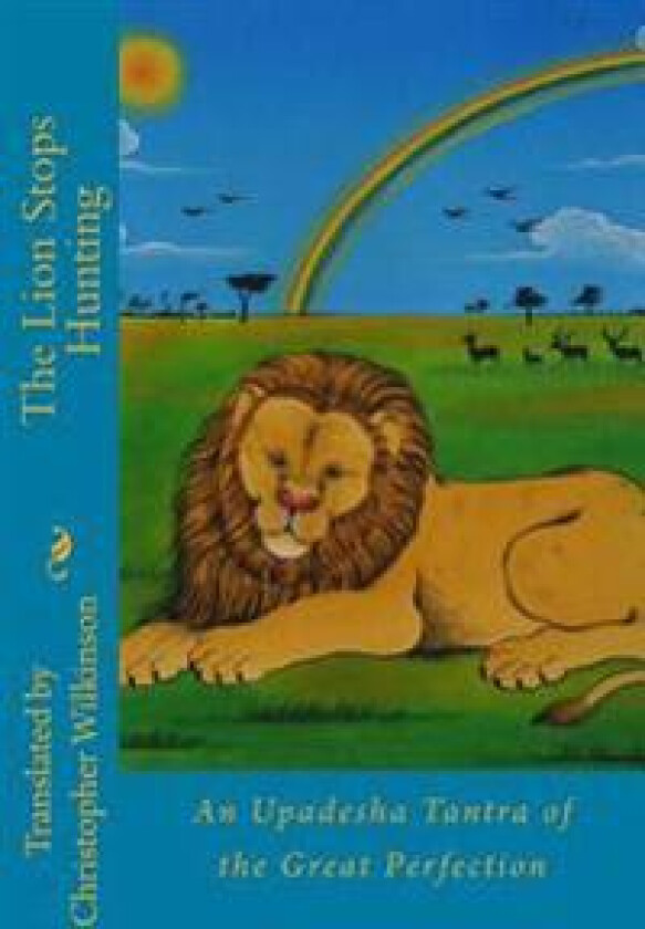 The Lion Stops Hunting: An Upadesha Tantra of the Great Perfection