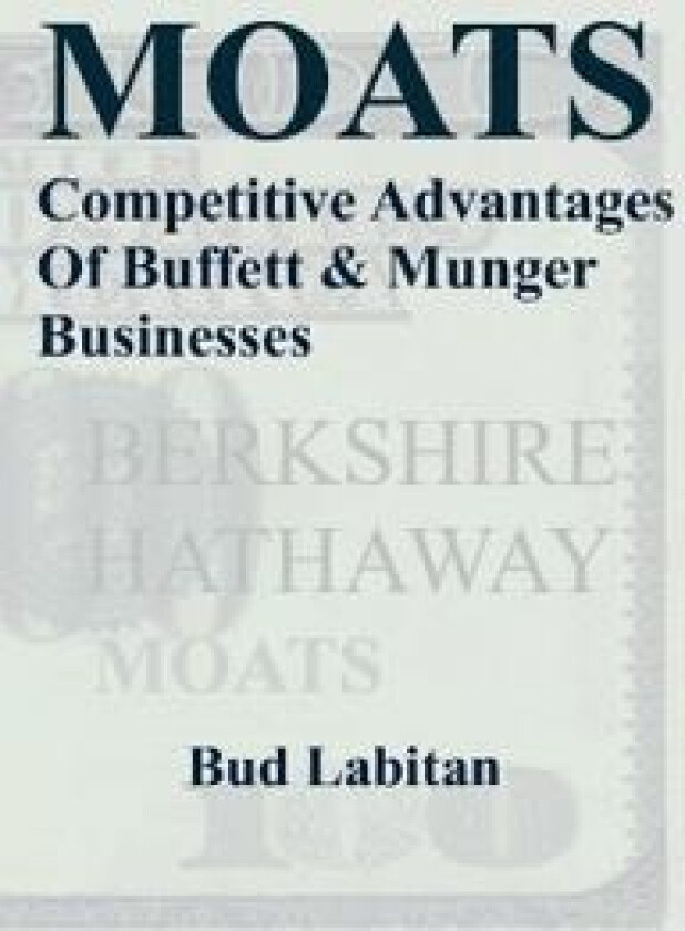 Moats : The Competitive Advantages of Buffett and Munger Businesses