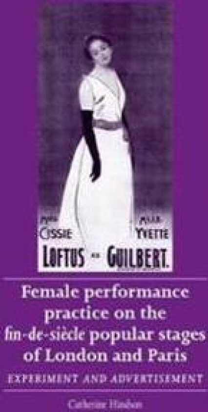 Female Performance Practice on the Fin-De-SièCle Popular Stages of London and Paris