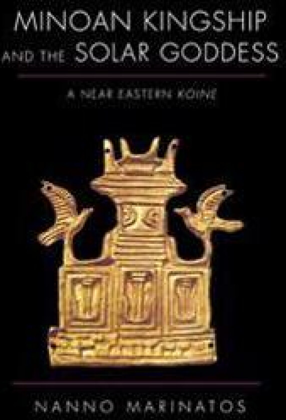 Minoan Kingship and the Solar Goddess