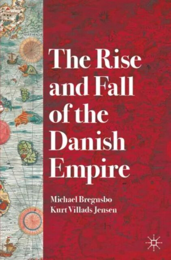 The Rise and Fall of the Danish Empire av Michael Bregnsbo, Kurt Villads Jensen