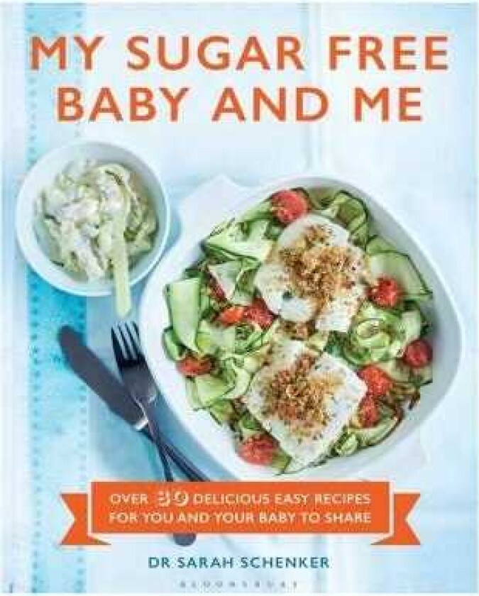 My Sugar Free Baby and Me Over 80 Delicious Easy Recipes for You and Your Baby to Share
