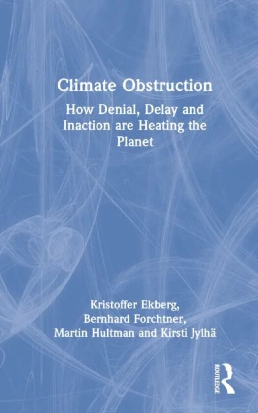 Climate Obstruction av Kristoffer Ekberg, Bernhard (University of Leicester UK) Forchtner, Martin Hultman, Kirsti M. Jylha