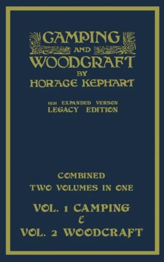 Camping And Woodcraft - Combined Two Volumes In One - The Expanded 1921 Version (Legacy Edition) av Horace Kephart