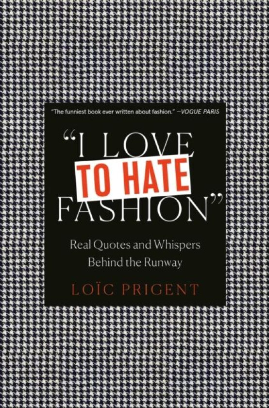 I Love to Hate Fashion: Real Quotes and Whispers Behind the Runway av Loic Prigent