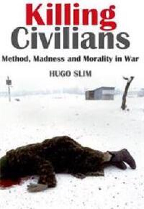 Killing Civilians: Method, Madness, and Morality in War