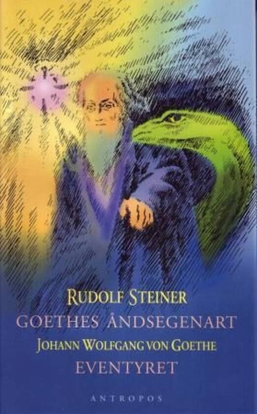 Goethes åndsegenart : slik den kommer til uttrykk i Faust og i Eventyret om slangen og liljen ; Even av Johann Wolfgang von Goethe, Rudolf Steiner