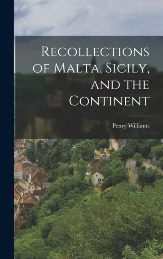 And the Continent Recollections of Malta, Sicily av Penry Williams