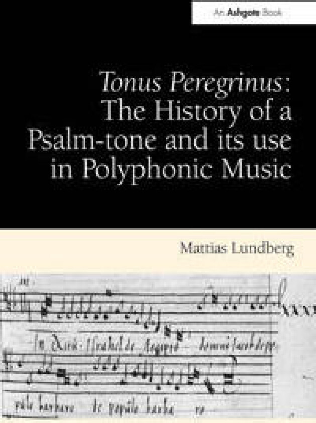 Tonus Peregrinus: The History of a Psalm-tone and its use in Polyphonic Music