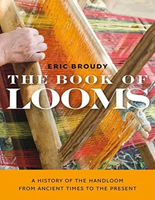 The Book of Looms ¿ A History of the Handloom from Ancient Times to the Present av Eric Broudy