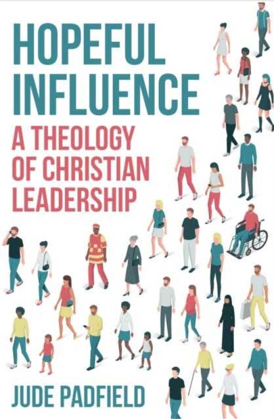Hopeful Influence A Theology of Christian Leadership