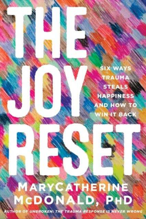 The Joy Reset Six Ways Trauma Steals Happiness and How to Win it Back