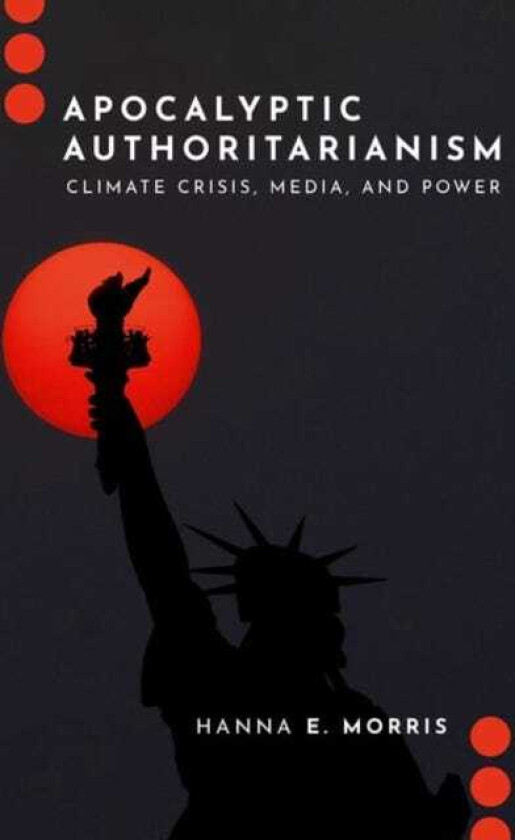 Apocalyptic Authoritarianism Climate Crisis, Media, and Power
