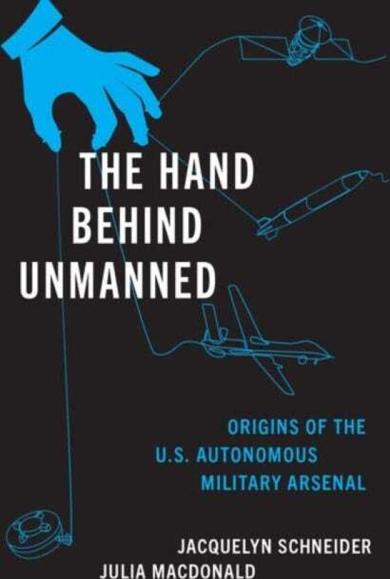 The Hand Behind Unmanned Origins of the US Autonomous Military Arsenal
