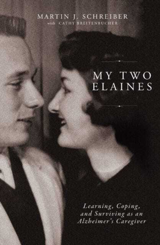 My Two Elaines Learning, Coping, and Surviving as an Alzheimer’s Caregiver